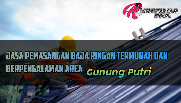 Jasa Pasang Baja Ringan Gunung Putri